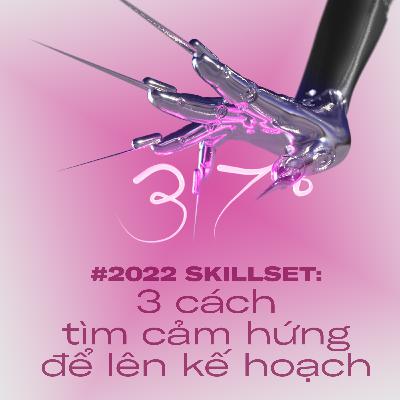 #37độ ep 3: #2022skillsets 3 cách tìm cảm hứng để lên kế hoạch