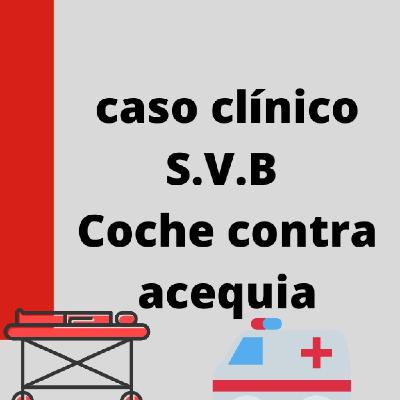 Caso clínico S.V.B. Accidente coche contra acequia Caso clínico S.V.B. Accidente coche contra acequia