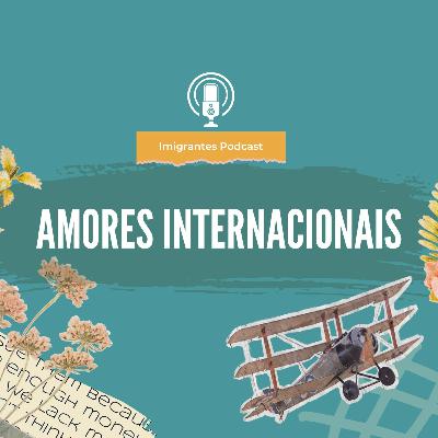 EP42: Bate papo das imigrantes-Amores Internacionais