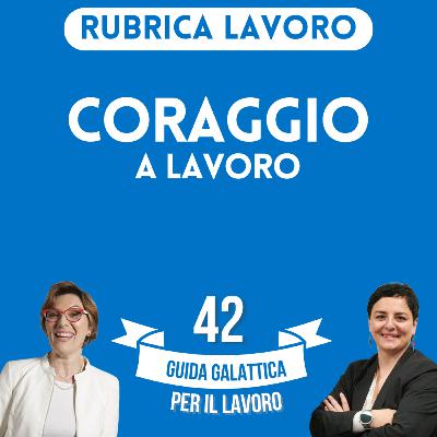 Coraggio a lavoro (Rubrica Lavoro P19-S2) Coraggio a lavoro (Rubrica Lavoro P19-S2)