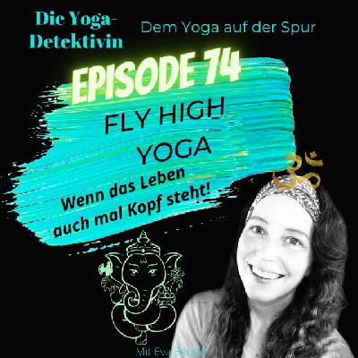 #74 Fly High Yoga - Wenn das Leben auch mal Kopf steht! #74 Fly High Yoga - Wenn das Leben auch mal Kopf steht!