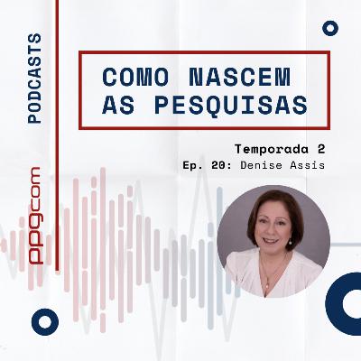 Como Nascem as Pesquisas 20 - Denise Assis