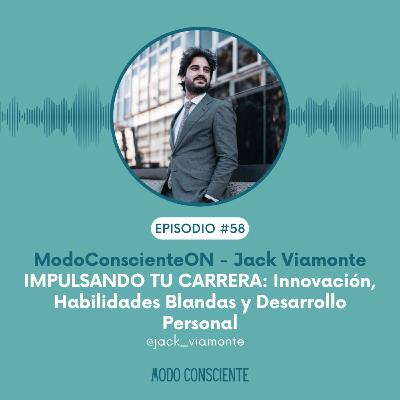 EP 58 - IMPULSANDO TU CARRERA: Innovación, Habilidades Blandas y Desarrollo Personal - Jack Viamonte en ModoConscienteON