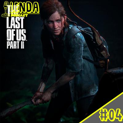 The Last of Us 2 - LENDA PODCAST #04 The Last of Us 2 - LENDA PODCAST #04