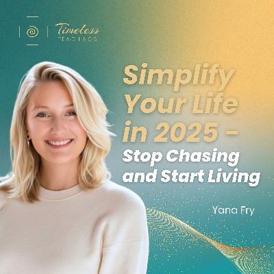 #113 Simplify Your Life in 2025 - Stop Chasing and Start Living w/ Yana Fry #113 Simplify Your Life in 2025 - Stop Chasing and Start Living w/ Yana Fry