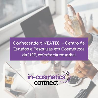16: Conhecendo o NEATEC – Centro de Estudos e Pesquisas em Cosméticos da USP, referência mundial