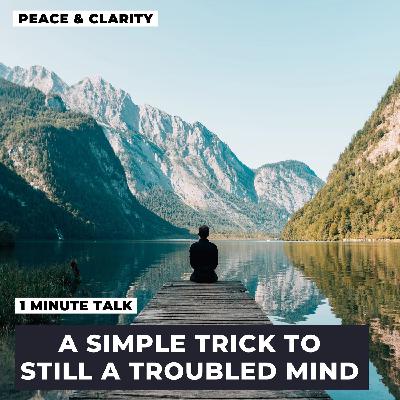 A Simple Trick To Still A Troubled Mind - Wisdom Talk A Simple Trick To Still A Troubled Mind - Wisdom Talk