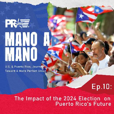 The Impact of the 2024 Election on Puerto Rico's Future | Mano a Mano Episode 10