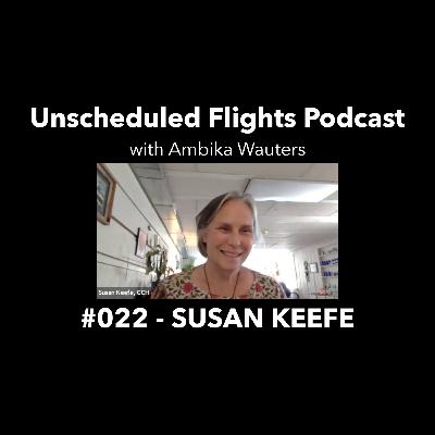 SUSAN KEEFE -- Unscheduled Flights Podcast #022 SUSAN KEEFE -- Unscheduled Flights Podcast #022