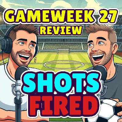 SHOTS FIRED | FPL GW27 REVIEW | FANTASY PREMIER LEAGUE
