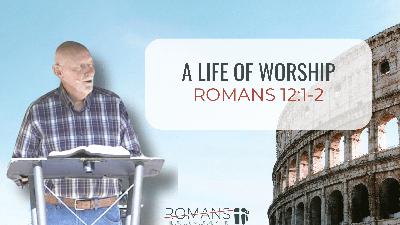 A Life of Worship (Romans 12:1-2)