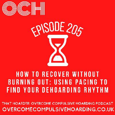 #205 How to recover without burning out: using pacing to find your dehoarding rhythm