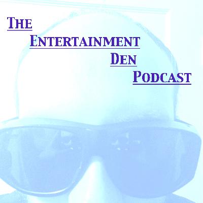 The Entertainment Den Podcast Episode 47 (02/27/2028)