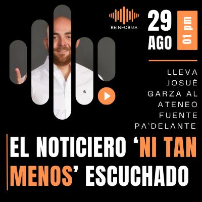 El noticiero 'ni tan menos' escuchado - 29 de agosto 2023