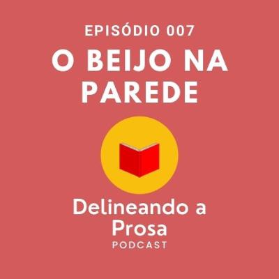 Episódio 007 - O beijo na parede