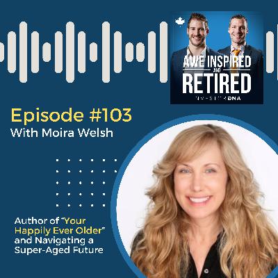 103: Moira Welsh: Author of “Your Happily Ever Older” and Navigating a Super-Aged Future