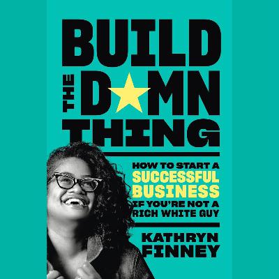 Build the Damn Thing – Kathryn Finney
