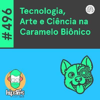 Estudo de caso: Tecnologia, Arte e Ciência na Caramelo Biônico – Hipsters Ponto Tech #496 Estudo de caso: Tecnologia, Arte e Ciência na Caramelo Biônico – Hipsters Ponto Tech #496