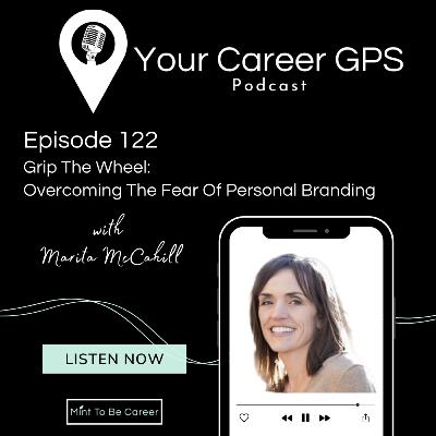 Ep. 122 Grip The Wheel: Overcoming The Fear Of Personal Branding (with Marita McCahill)