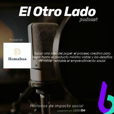 [Ep. 5] El Otro Lado de Homahua: tirar del papel una idea con impacto social