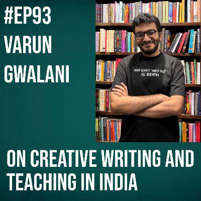 #93 - Varun Gwalani on Creative Writing and Teaching in India