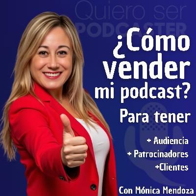 Cómo vender mi podcast para tener más oyentes y mejores patrocinadores. Con Mónica Mendoza