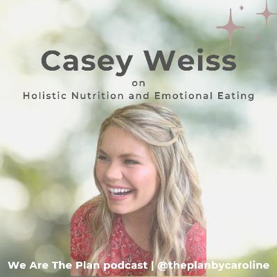 Chat with Casey Weiss: on Holistic Nutrition and Emotional Eating