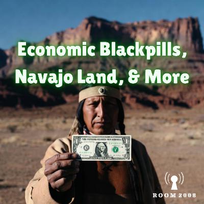 Ep. 169 - Economic Blackpills, Navajo Land, & More Ep. 169 - Economic Blackpills, Navajo Land, & More