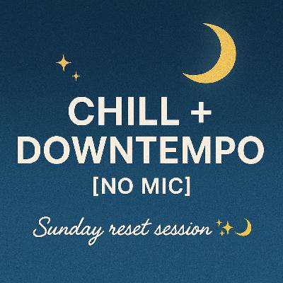 Chill + Downtempo [No Mic] | Sunday reset session 8.17.25 ✨🌙