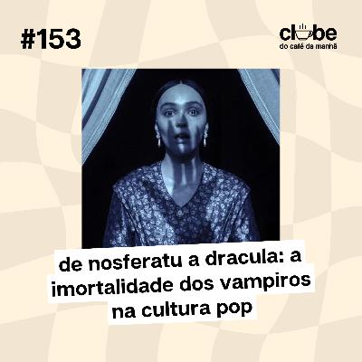 #153 De Nosferatu a Dracula: A Imortalidade dos Vampiros na Cultura Pop #153 De Nosferatu a Dracula: A Imortalidade dos Vampiros na Cultura Pop