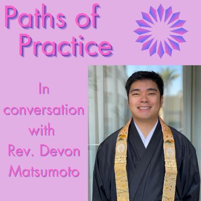 Paths of Practice with Rev. Devon Matsumoto Paths of Practice with Rev. Devon Matsumoto