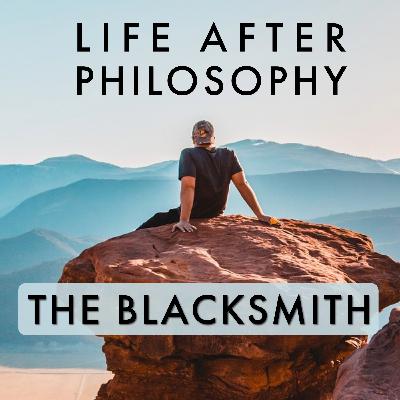 Episode 48: THE BLACKSMITH +9 Years Philosophy Major