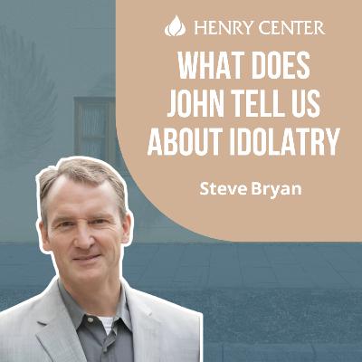 What Does John Tell Us about Idolatry | Steve Bryan