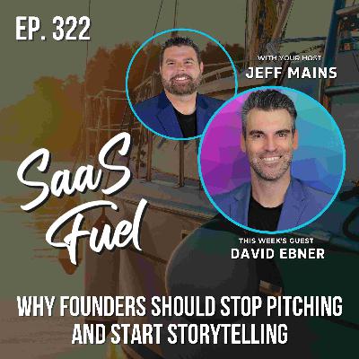 Why Founders Should Stop Pitching and Start Storytelling | David Ebner | 322 Why Founders Should Stop Pitching and Start Storytelling | David Ebner | 322