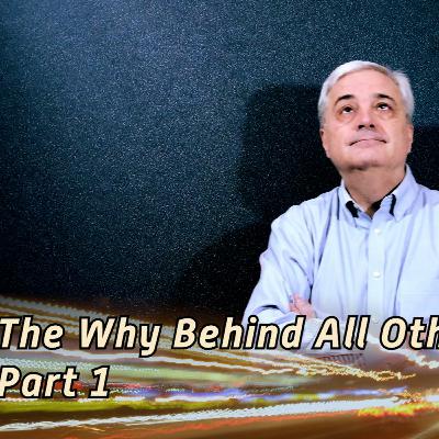 The Why Behind All Other Whys Part 1