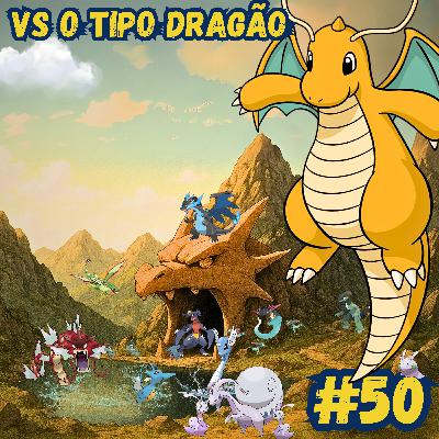 #50 - Vs O tipo dragão