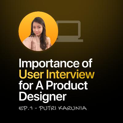 The importance of doing user interviews for a product designer