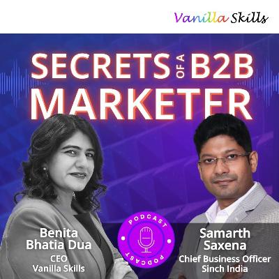 Ep. 7 Secrets of a B2B Marketer with Samarth Saxena and Benita Bhatia Dua Ep. 7 Secrets of a B2B Marketer with Samarth Saxena and Benita Bhatia Dua