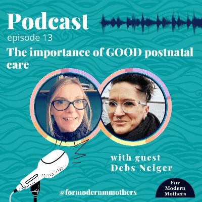 13. The importance of GOOD postnatal care with guest Debs Neiger 13. The importance of GOOD postnatal care with guest Debs Neiger