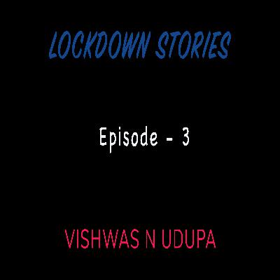 Lockdown Stories | Episode 3 | Vishwas N Udupa Lockdown Stories | Episode 3 | Vishwas N Udupa