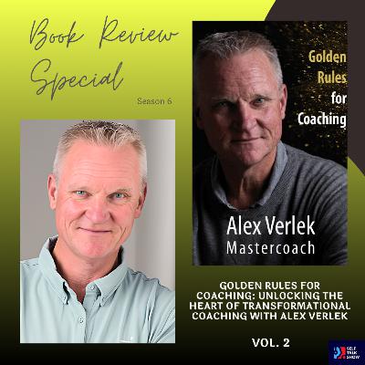 Golden Rules for Coaching: Unlocking the Heart of Transformational Coaching With Alex Verlek