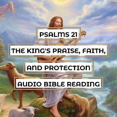 Psalms 21: The King's Praise, Faith, and Protection - Clear & Engaging Audio Bible Reading | Themes of Victory, Trust, and Mercy