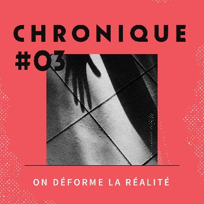 Chronique 3 - On déforme la réalité