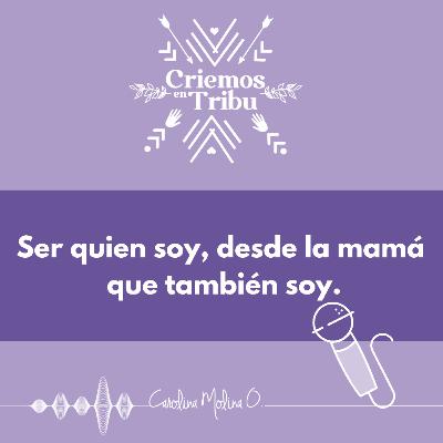Ser quien soy, desde la mamá que también soy.