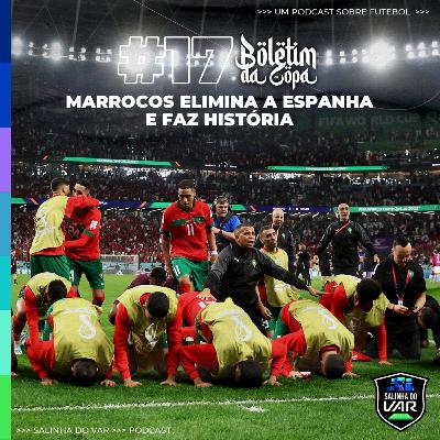 17 | Boletim da Copa - Marrocos elimina a Espanha e faz história