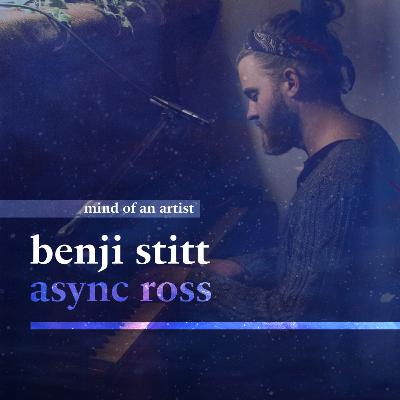 benji stitt • async ross • mind of an artist