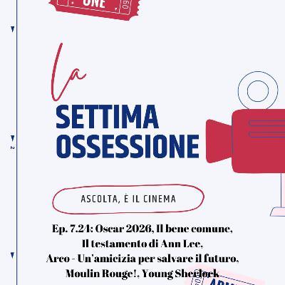 Ep. 7.24: Oscar 2026, Il bene comune con Rocco Papaleo, Il testamento di Ann Lee, Arco - Un’amicizia per salvare il futuro, Moulin Rouge!, Young Sherlock