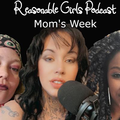 Reasonable Girls Podcast: Mom's Week