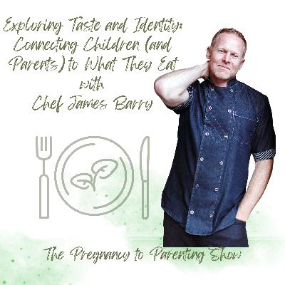 EP 343: Exploring Taste and Identity: Connecting Children (and Parents) to What They Eat with Chef James Barry