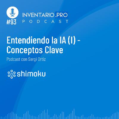 Entendiendo la IA (I) - Conceptos Clave - Episodio 93 podcast Inventario.pro